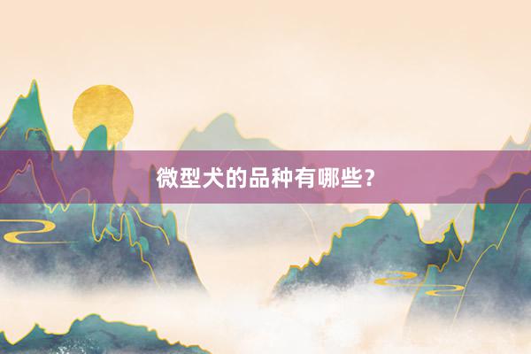 微型犬的品种有哪些？