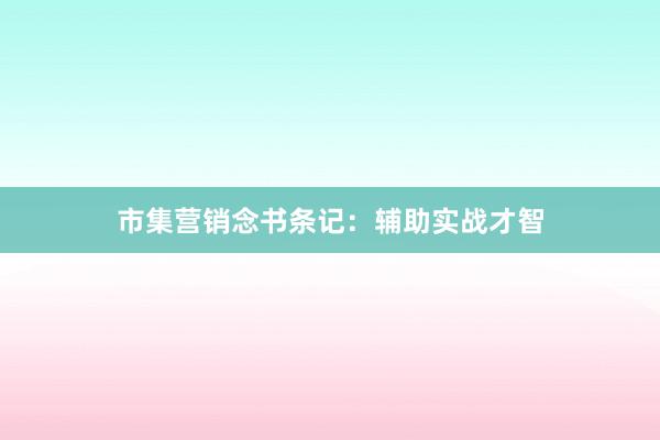市集营销念书条记：辅助实战才智