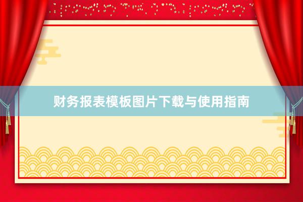 财务报表模板图片下载与使用指南